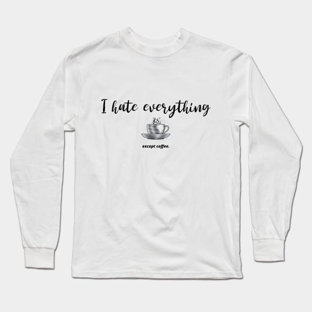 I hate everything except coffee Long Sleeve T-Shirt by Katebi Designs